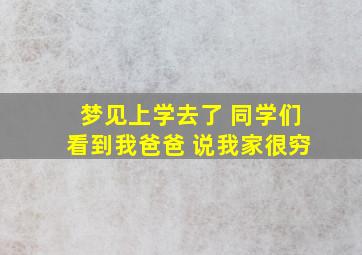 梦见上学去了 同学们看到我爸爸 说我家很穷